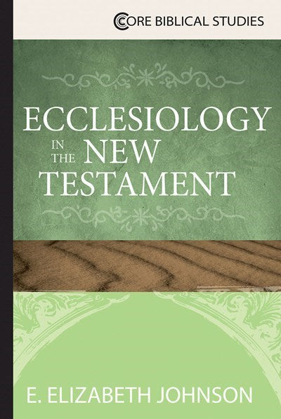 Ecclesiology In The New Testament (Core Biblical Studies)
