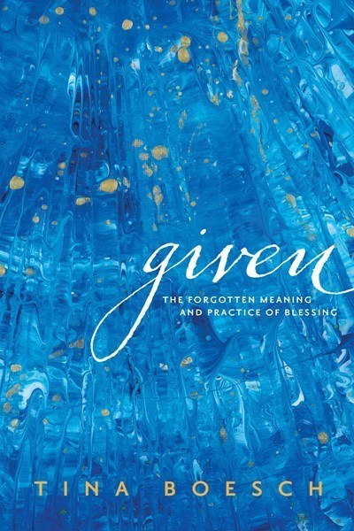 Given: The Forgotten Meaning And Practice Of Blessing
