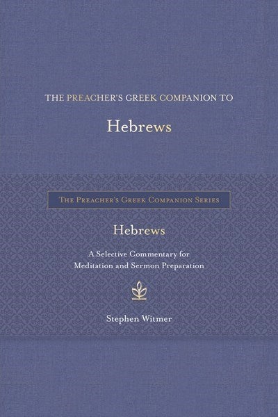 The Preacher's Greek Companion To Hebrews