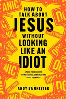 How To Talk About Jesus Without Looking Like An Idiot